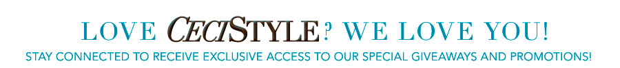 Love CeciStyle? We love you!  Stay connected to receive exclusive access to our special giveaways and promotions!