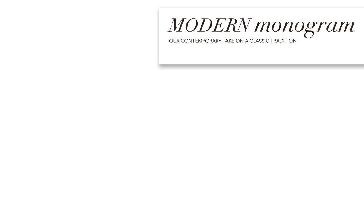 Modern Monogram - Our contemporary take on a classic tradition